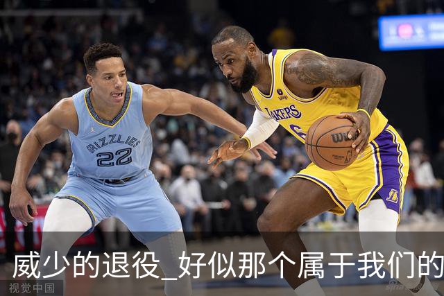 威少的退役 好似那个属于我们的篮球时代 突然开始了散场